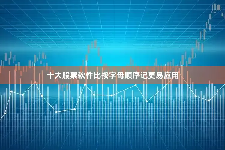 十大股票软件比按字母顺序记更易应用